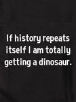 If History Repeats Itself, I am so Getting a Dinosaur Kids T-Shirt