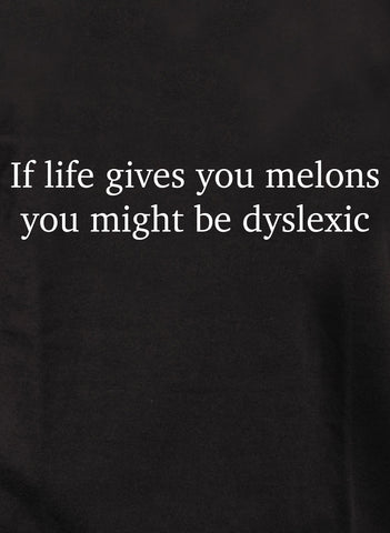 Camiseta Si la vida te da melones, es posible que seas disléxico