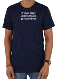 If you're happy go fuck yourself T-Shirt