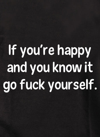 If you're happy go fuck yourself Kids T-Shirt