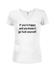 If you're happy go fuck yourself Juniors V Neck T-Shirt