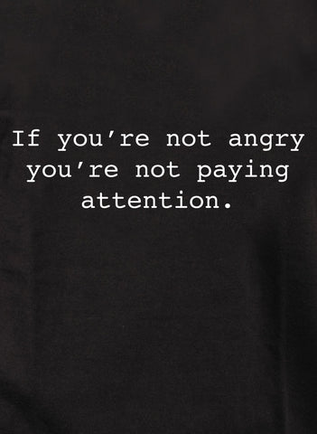 Si vous n'êtes pas en colère, vous ne faites pas attention T-Shirt