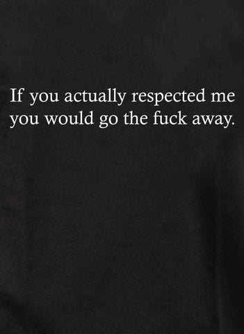 If you actually respected me T-Shirt