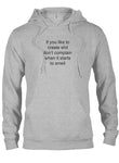 If you like to create shit don't complain T-Shirt
