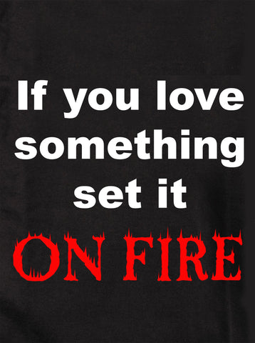 If you love something set it ON FIRE Kids T-Shirt
