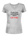 If you love something set it ON FIRE Juniors V Neck T-Shirt