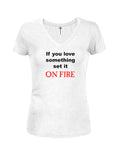 If you love something set it ON FIRE Juniors V Neck T-Shirt