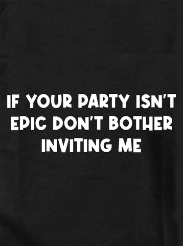 Si tu fiesta no es épica no te molestes en invitarme Camiseta para niños