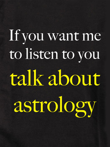Si quieres que te escuche hablar de astrología Camiseta