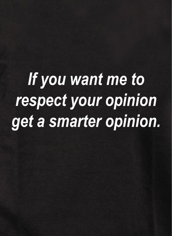 If you want me to respect your opinion Kids T-Shirt