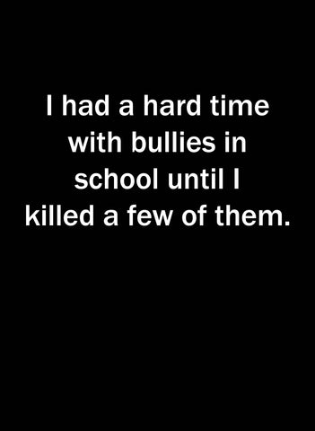 I had a hard time with bullies in school until I killed a few of them Kids T-Shirt