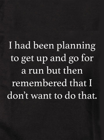 I had been planning to get up and run T-Shirt