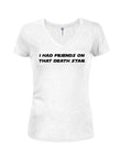I had friends on that death star Juniors V Neck T-Shirt