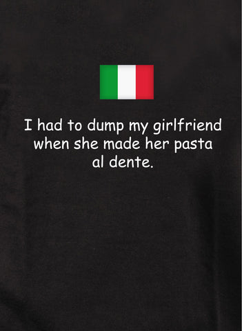 I had to dump my girlfriend when she made her pasta al dente Kids T-Shirt