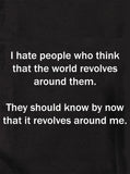 I hate people who think world revolves around them T-Shirt