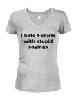 I hate t-shirts with stupid sayings Juniors V Neck T-Shirt