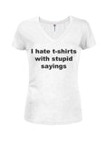 I hate t-shirts with stupid sayings Juniors V Neck T-Shirt