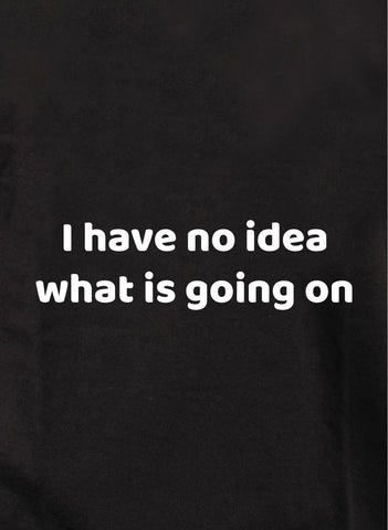 I have no idea what is going on Kids T-Shirt