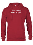 I have nothing to say to you T-Shirt