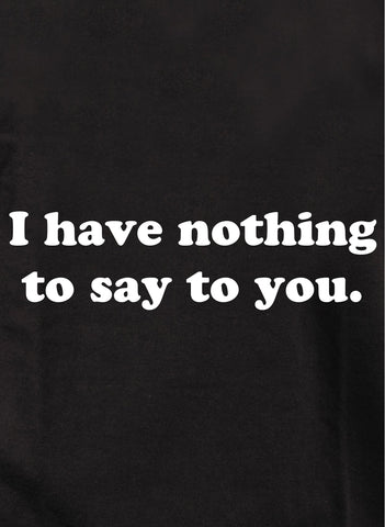 I have nothing to say to you Kids T-Shirt