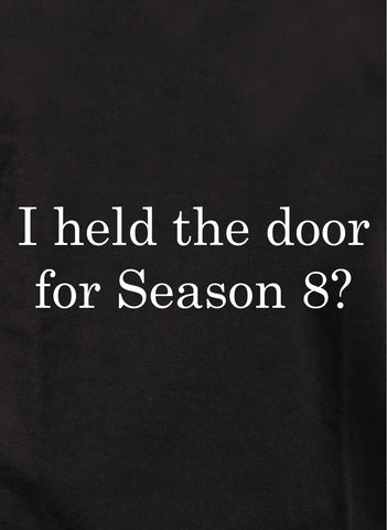I held the door for Season 8? Kids T-Shirt