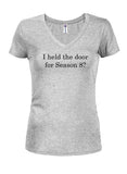 I held the door for Season 8? Juniors V Neck T-Shirt - Five Dollar Tee Shirts