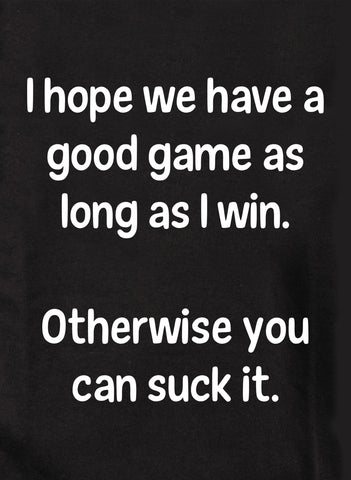 I hope we have a good game as long as I win Kids T-Shirt
