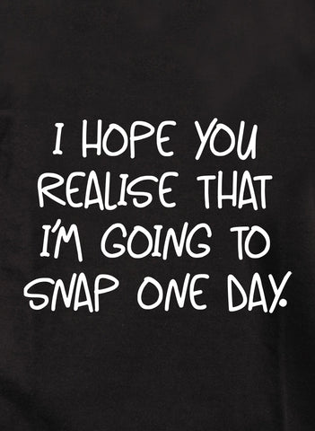I hope you realise that I'm going to snap one day Kids T-Shirt