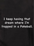 Je continue à avoir ce rêve piégé dans un T-shirt Pokeball