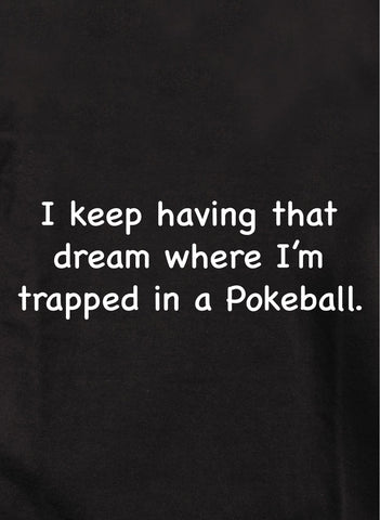 Je continue d'avoir ce rêve piégé dans un Pokeball T-shirt enfant