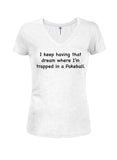 I keep having that dream trapped in a Pokeball Juniors V Neck T-Shirt