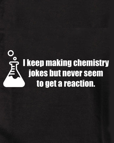I keep making chemistry jokes but never seem to get a reaction Kids T-Shirt