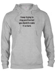 I keep trying to stay positive T-Shirt