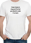I keep trying to stay positive T-Shirt