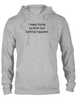 I keep trying to think but nothing happens T-Shirt