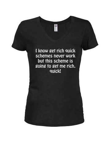 I know get rich quick schemes never work Juniors V Neck T-Shirt