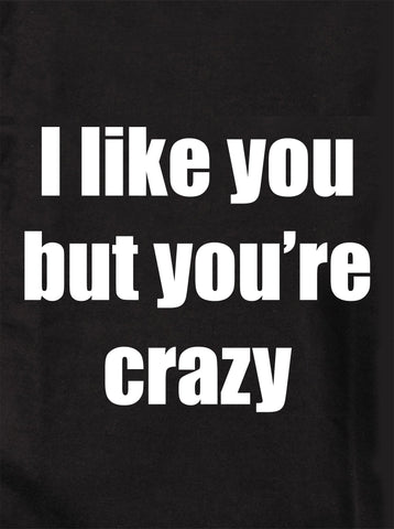I like you but you’re crazy Kids T-Shirt