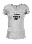 I like you but you’re crazy Juniors V Neck T-Shirt