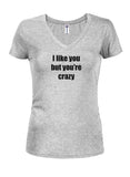 I like you but you’re crazy Juniors V Neck T-Shirt