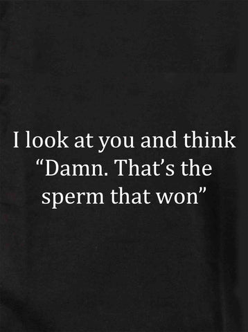 I look at you and think the sperm that won Kids T-Shirt