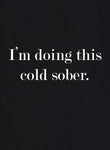 I'm Doing This Cold Sober T-Shirt