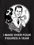 I Make Over Four Figures a Year T-Shirt