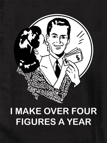 I Make Over Four Figures a Year Kids T-Shirt