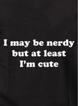 I may be nerdy but I'm cute T-Shirt