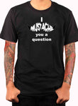 I Mustache You a Question T-Shirt