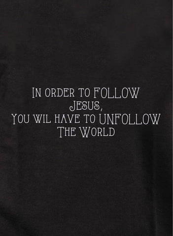 In Order to Follow Jesus Unfollow the World Kids T-Shirt