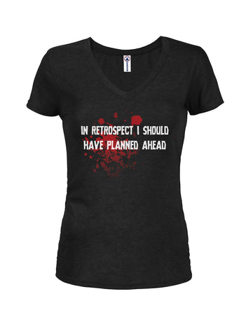 In Retrospect I Should Have Planned Ahead Juniors V Neck T-Shirt