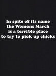 Womens March is a terrible place to pick up chicks T-Shirt