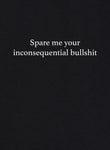 Spare Me Your Inconsequential Bullshit T-Shirt - Five Dollar Tee Shirts