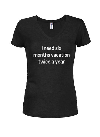 I need six months vacation twice a year Juniors V Neck T-Shirt